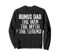 Bonus Dad Myth Legend Fathers Day Sweatshirt - Trendy Graphic Unisex - T-Shirt, Sweatshirt, Hoodie