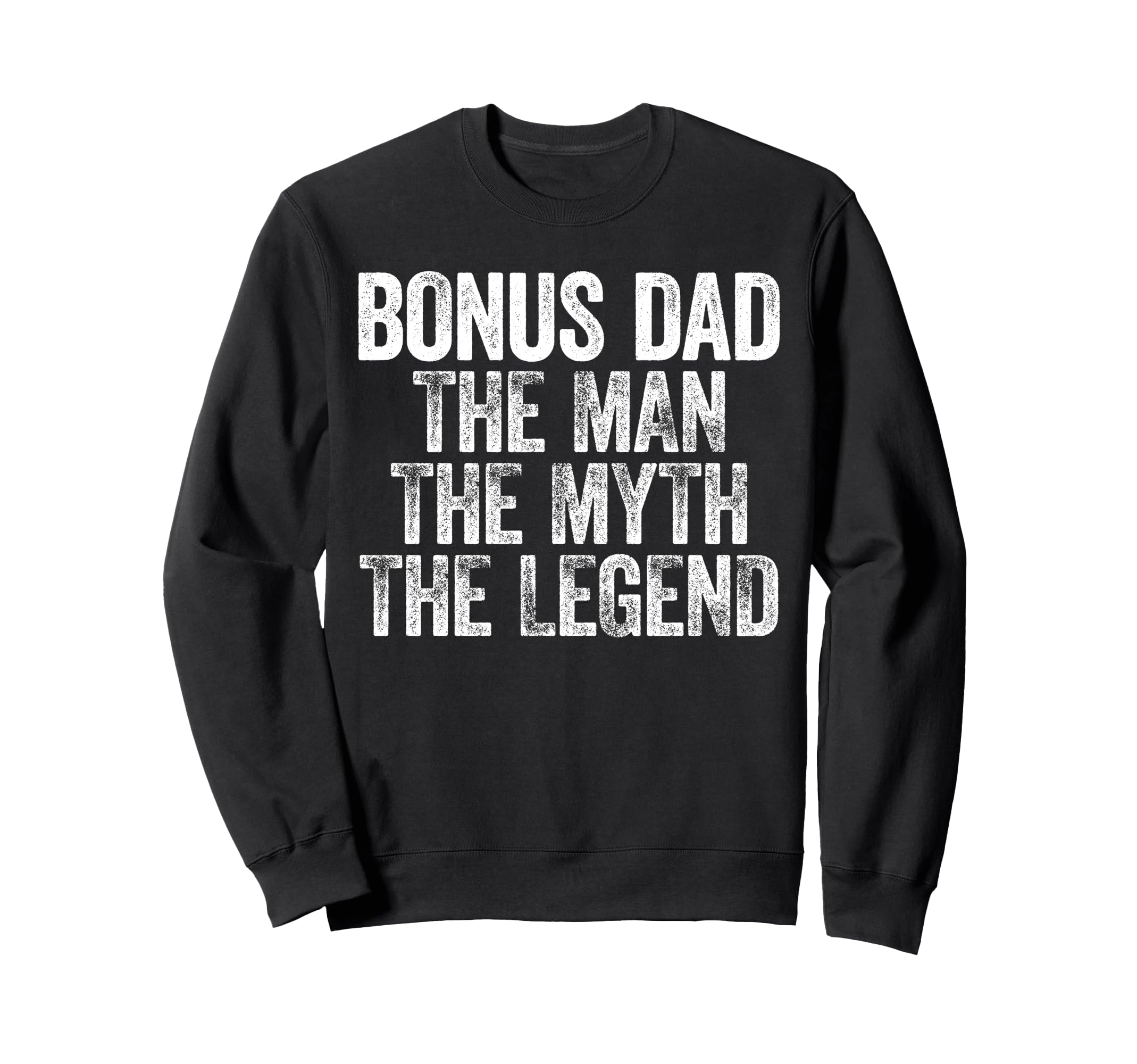 Bonus Dad Myth Legend Fathers Day Sweatshirt - Trendy Graphic Unisex - T-Shirt, Sweatshirt, Hoodie
