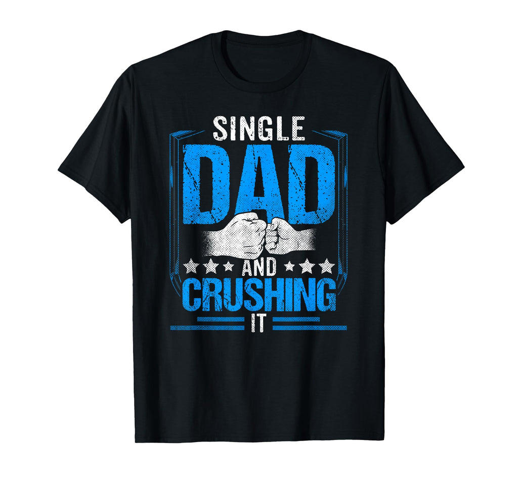 Single Dad And Crushing It Parent Lone T-Shirt - Fun Novelty Design Unisex - T-Shirt, Sweatshirt, Hoodie