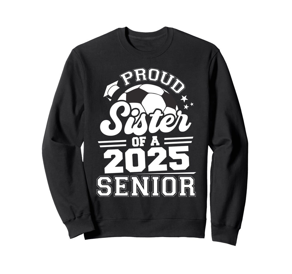Proud Sister 2025 Senior Graduate Sweatshirt - Unique Graphic for Adults - T-Shirt, Sweatshirt, Hoodie