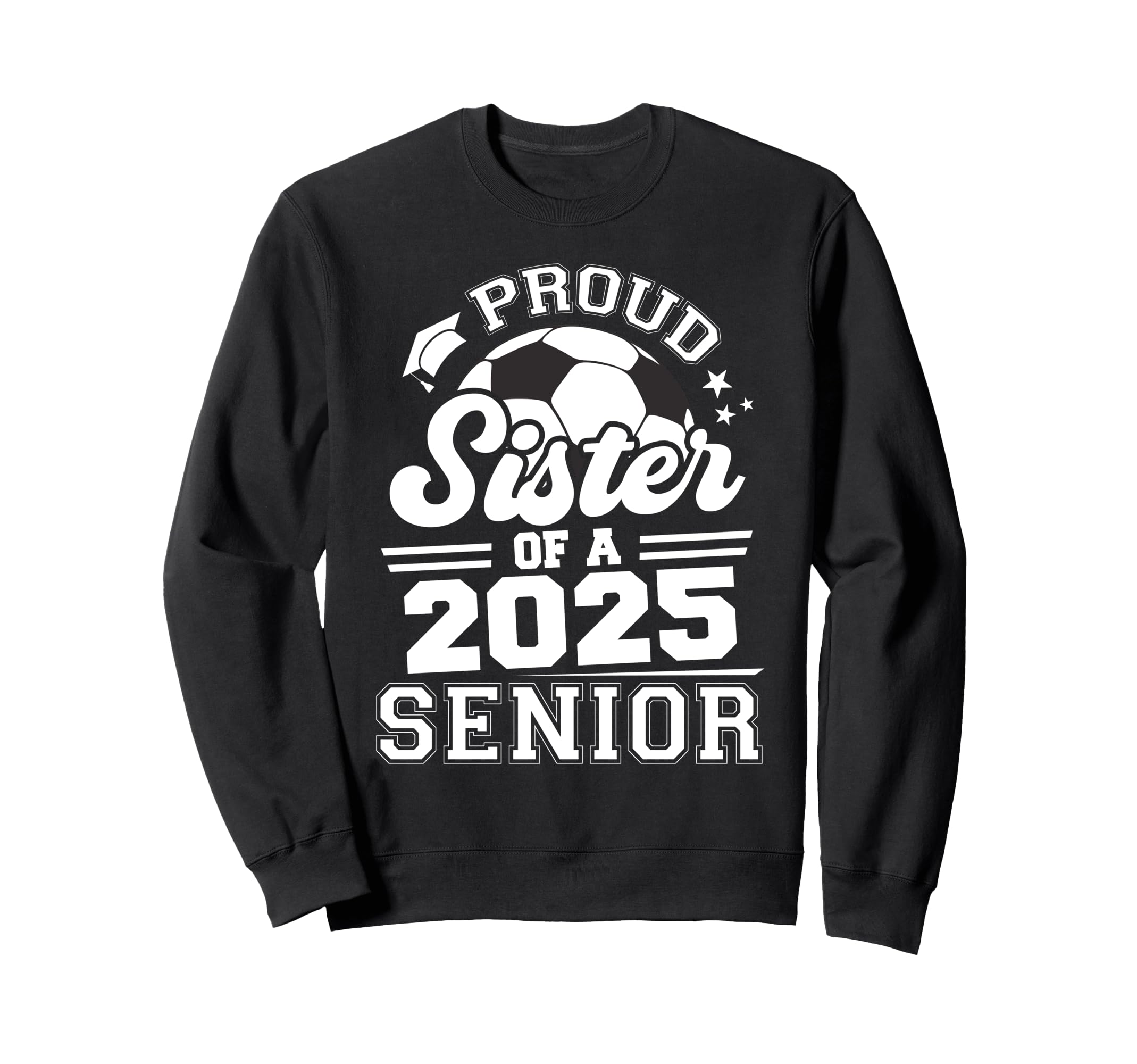 Proud Sister 2025 Senior Graduate Sweatshirt - Unique Graphic for Adults - T-Shirt, Sweatshirt, Hoodie