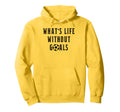 Whats Life Without Goals Sport Hoodie - Custom Art Print Men Women - T-Shirt, Sweatshirt, Hoodie