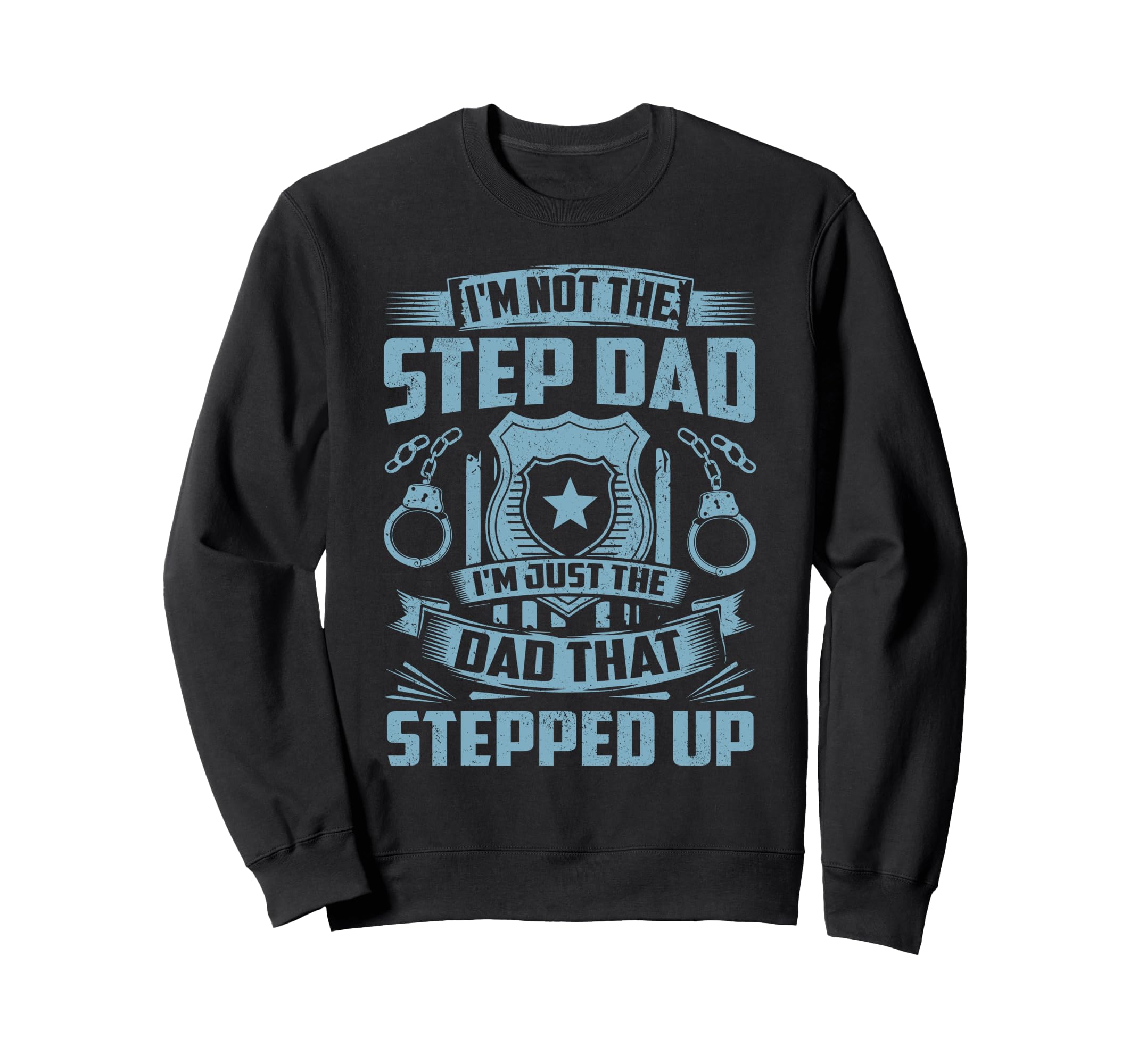 Im Dad That Stepped Up Police Sweatshirt - Casual Everyday Wear Men Women - T-Shirt, Sweatshirt, Hoodie