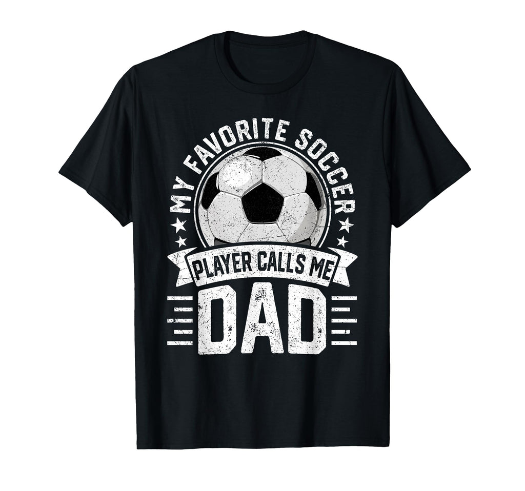 My Favorite Soccer Player Calls Me Dad T-Shirt - Novelty Apparel Men Women - T-Shirt, Sweatshirt, Hoodie