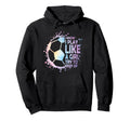 I Know Play Like Try To Keep Up Soccer Hoodie - Unique Graphic Unisex - T-Shirt, Sweatshirt, Hoodie