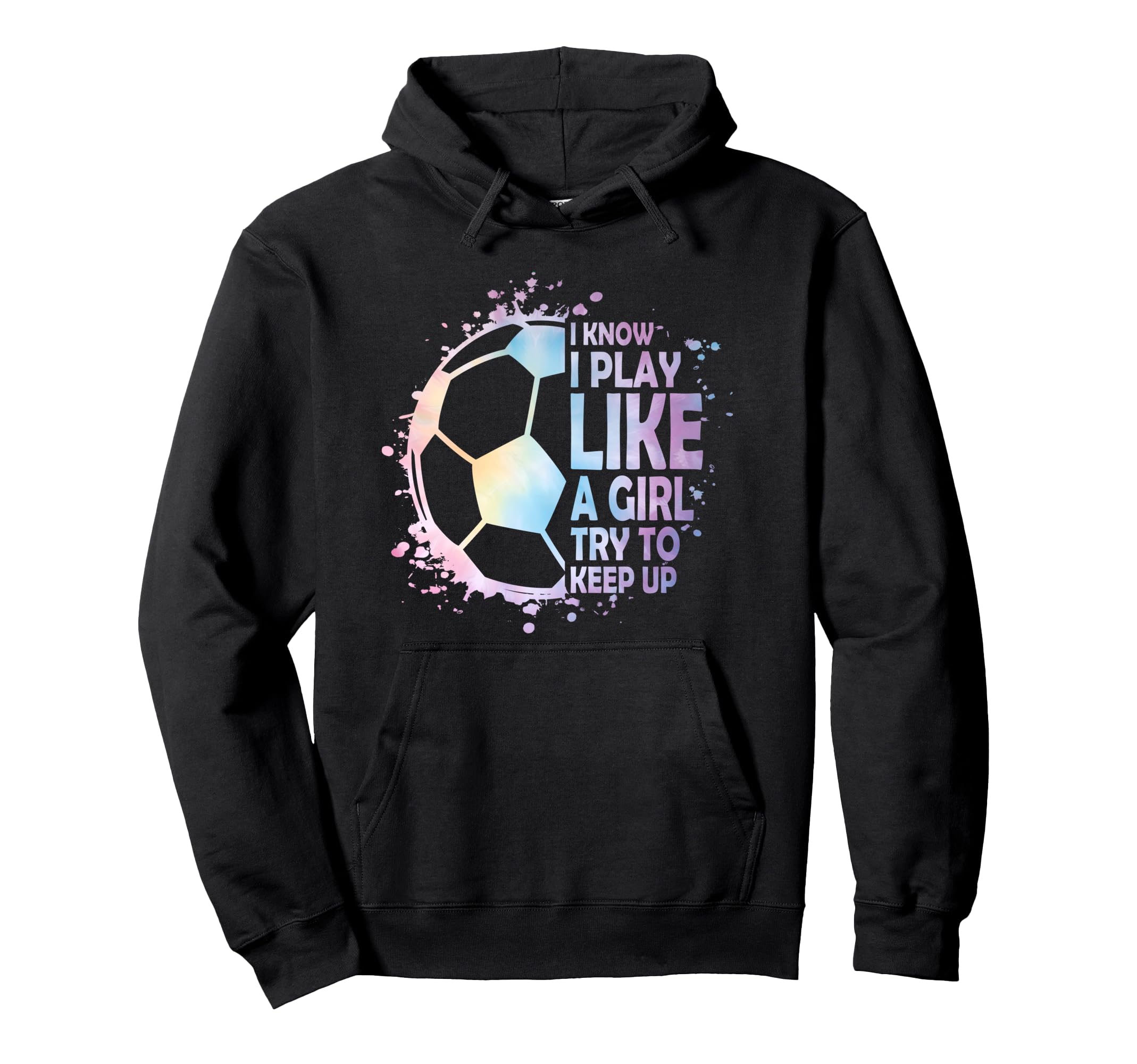 I Know Play Like Try To Keep Up Soccer Hoodie - Unique Graphic Unisex - T-Shirt, Sweatshirt, Hoodie