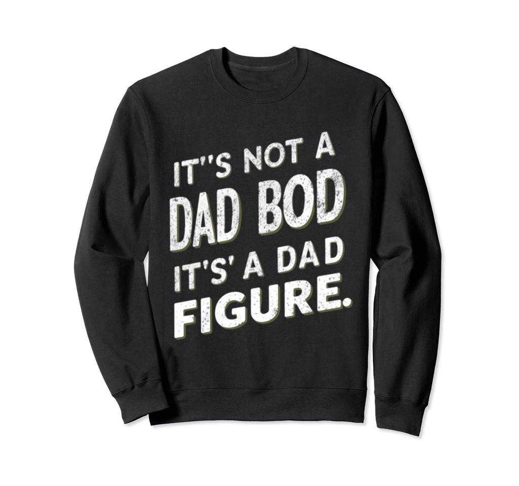 Funny Its Not Dad Bod Its Father Sweatshirt - Graphic Print for Adults - T-Shirt, Sweatshirt, Hoodie