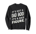 Funny Its Not Dad Bod Its Father Sweatshirt - Graphic Print for Adults - T-Shirt, Sweatshirt, Hoodie