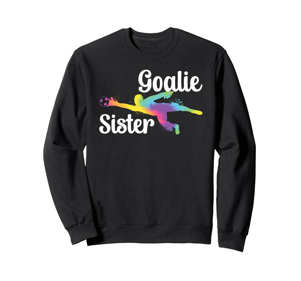 Soccer Goalie Sister Soccer Sweatshirt - Casual Everyday Wear Unisex - T-Shirt, Sweatshirt, Hoodie