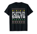 Be Good Or I Will Text Santa Dad Jokes T-Shirt - Streetwear Style Men Women - T-Shirt, Sweatshirt, Hoodie