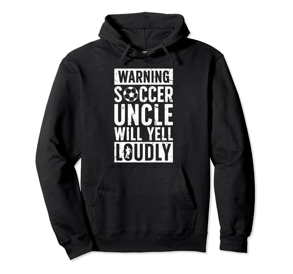 Soccer Uncle Will Yell Loudly Uncle Hoodie - Unique Graphic Men Women - T-Shirt, Sweatshirt, Hoodie