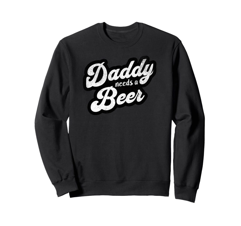 Daddy Needs Beer Funny Drinking Sweatshirt - Minimalist Print for Adults - T-Shirt, Sweatshirt, Hoodie