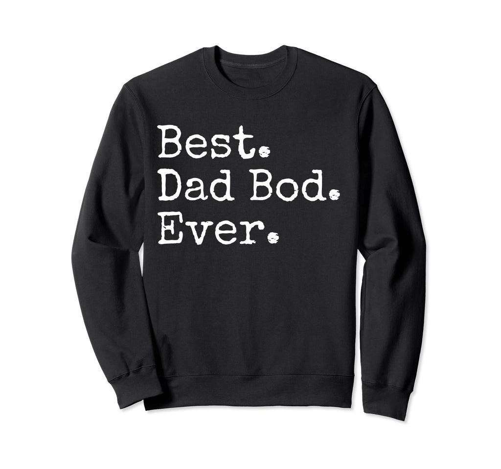 Best Dad Bod Ever Funny Dad Sweatshirt - Casual Everyday Wear for Adults - T-Shirt, Sweatshirt, Hoodie