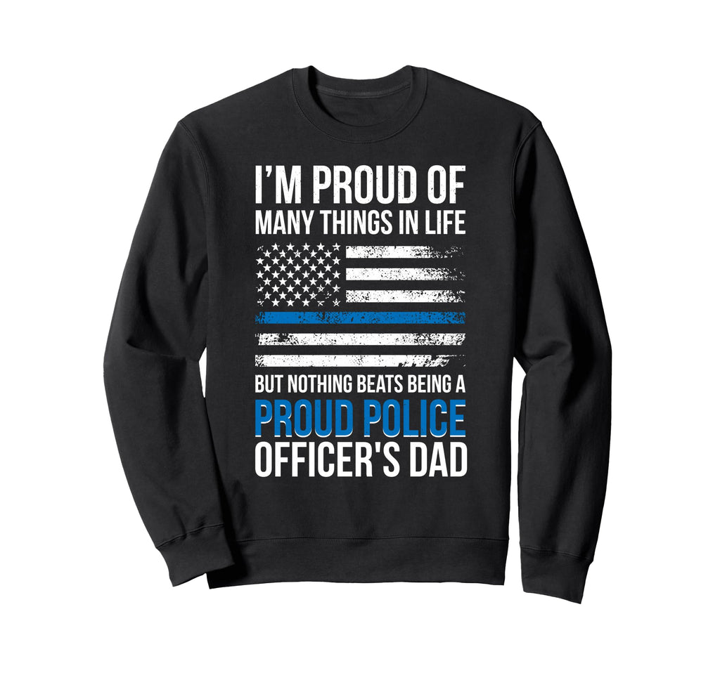 Being Proud Police Officer Dad Sweatshirt - Novelty Apparel for Adults - T-Shirt, Sweatshirt, Hoodie