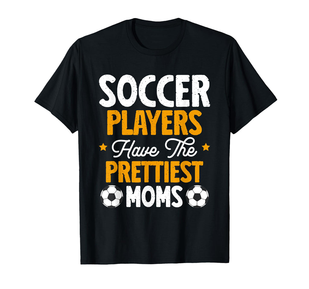 Soccer Players Have Prettiest Moms T-Shirt - Streetwear Style Men Women - T-Shirt, Sweatshirt, Hoodie