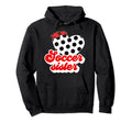 Soccer Sister Soccer Players Sister Hoodie - Novelty Apparel Men Women - T-Shirt, Sweatshirt, Hoodie