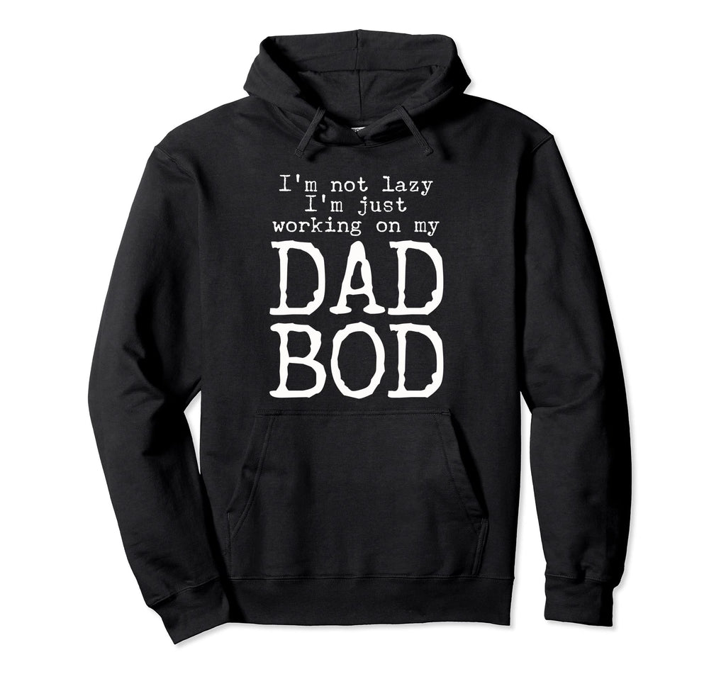 Im Not Lazy Im Working My Dad Bod Father Hoodie - Graphic Print Unisex - T-Shirt, Sweatshirt, Hoodie
