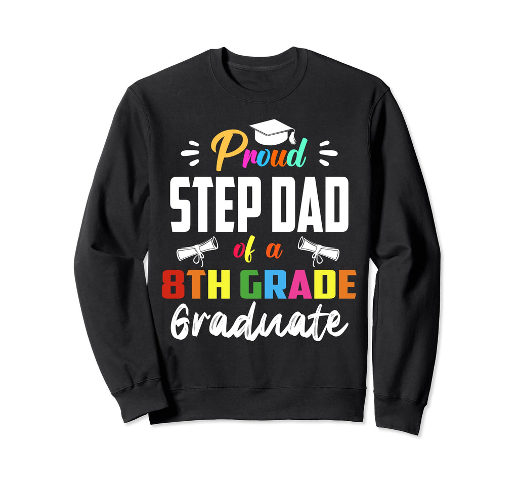 Proud Step Dad 8Th Grade Sweatshirt - Casual Everyday Wear Men Women - T-Shirt, Sweatshirt, Hoodie