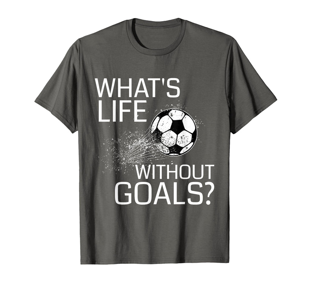 Whats Life Without Goals Funny T-Shirt - Casual Everyday Wear for Adults - T-Shirt, Sweatshirt, Hoodie