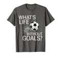 Whats Life Without Goals Funny T-Shirt - Casual Everyday Wear for Adults - T-Shirt, Sweatshirt, Hoodie