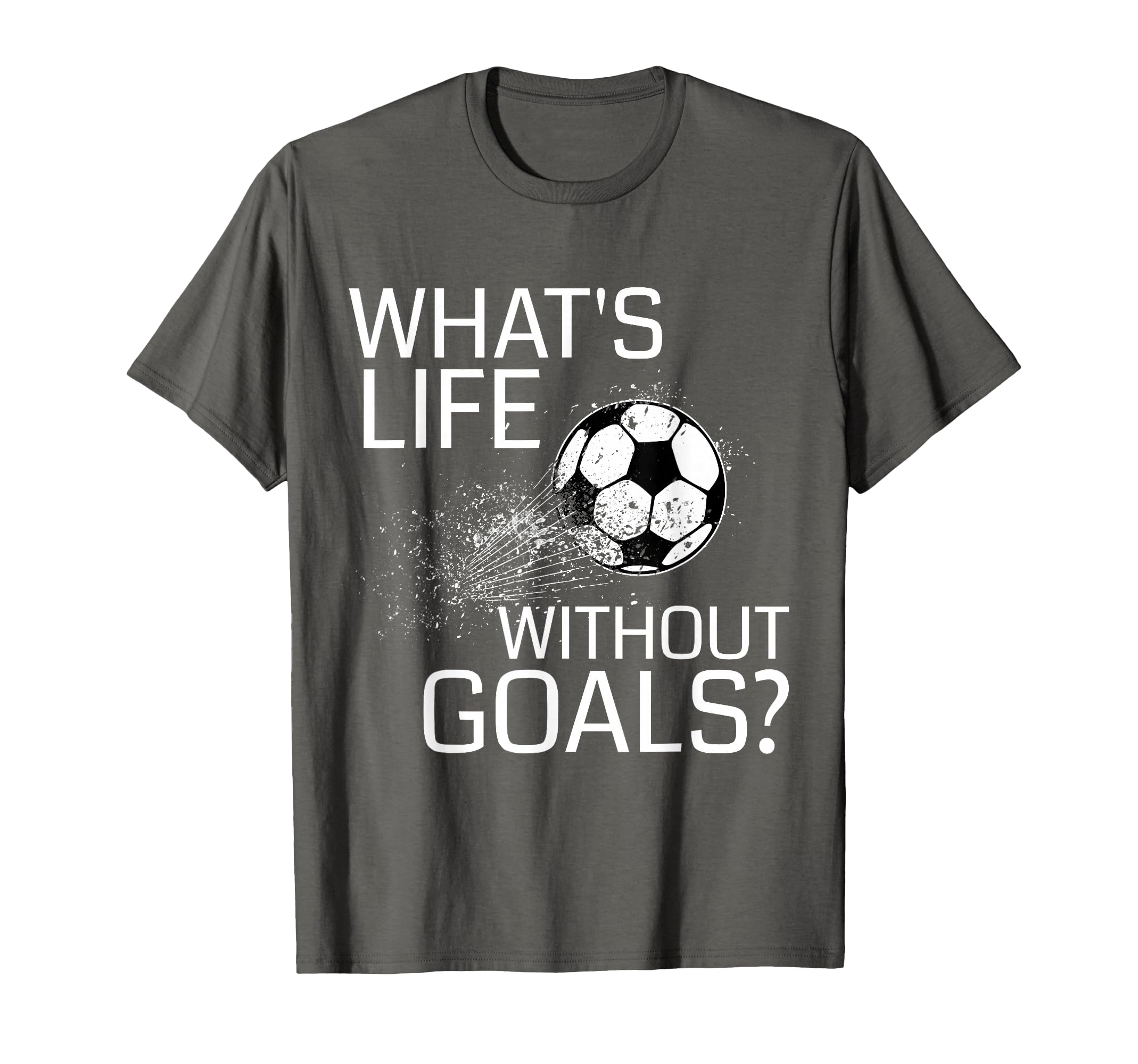 Whats Life Without Goals Funny T-Shirt - Casual Everyday Wear for Adults - T-Shirt, Sweatshirt, Hoodie