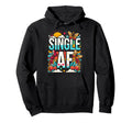 Single Af Funny Relationship Status Hoodie - Custom Art Print for Adults - T-Shirt, Sweatshirt, Hoodie