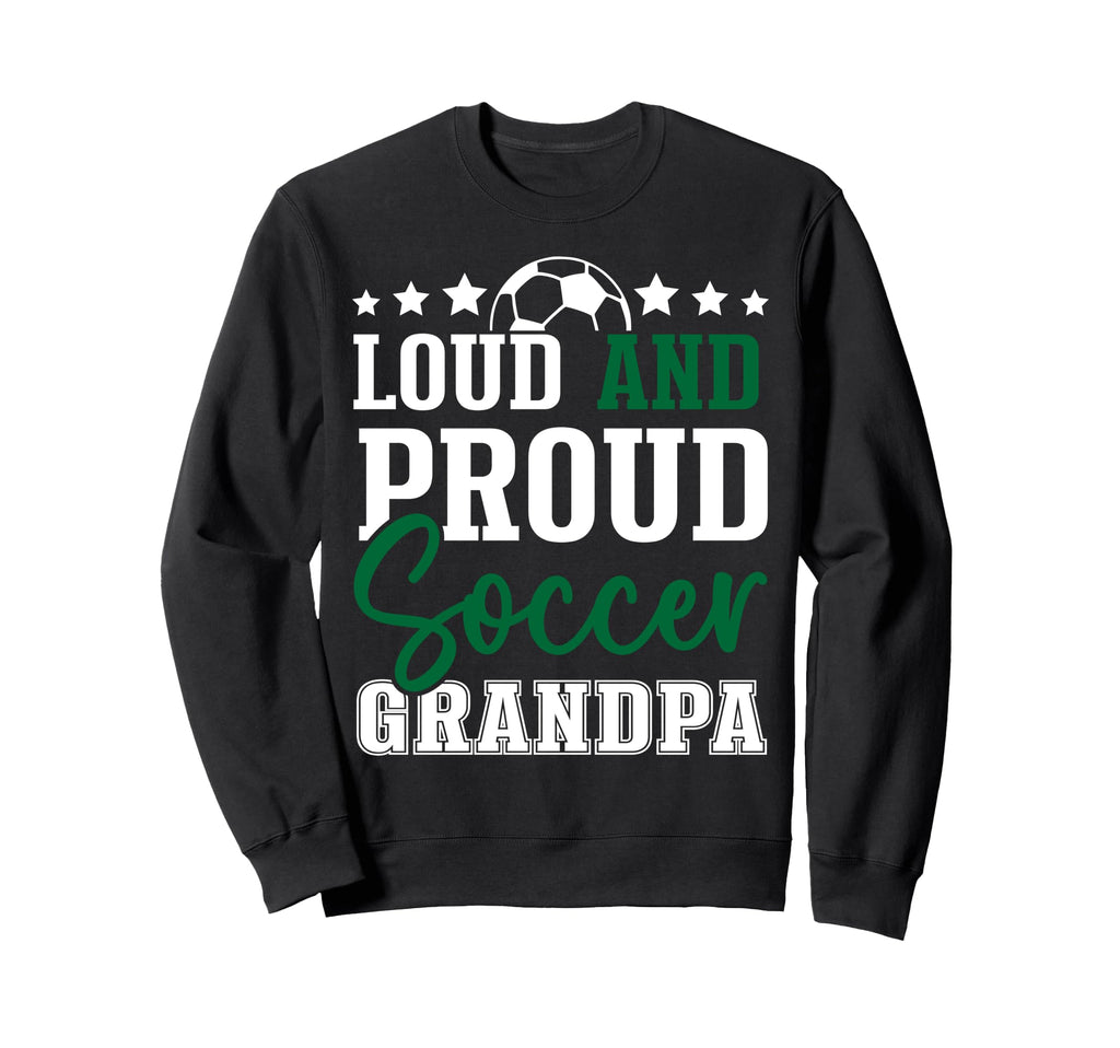 Loud And Proud Soccer Grandpa Sweatshirt - Custom Art Print Men Women - T-Shirt, Sweatshirt, Hoodie