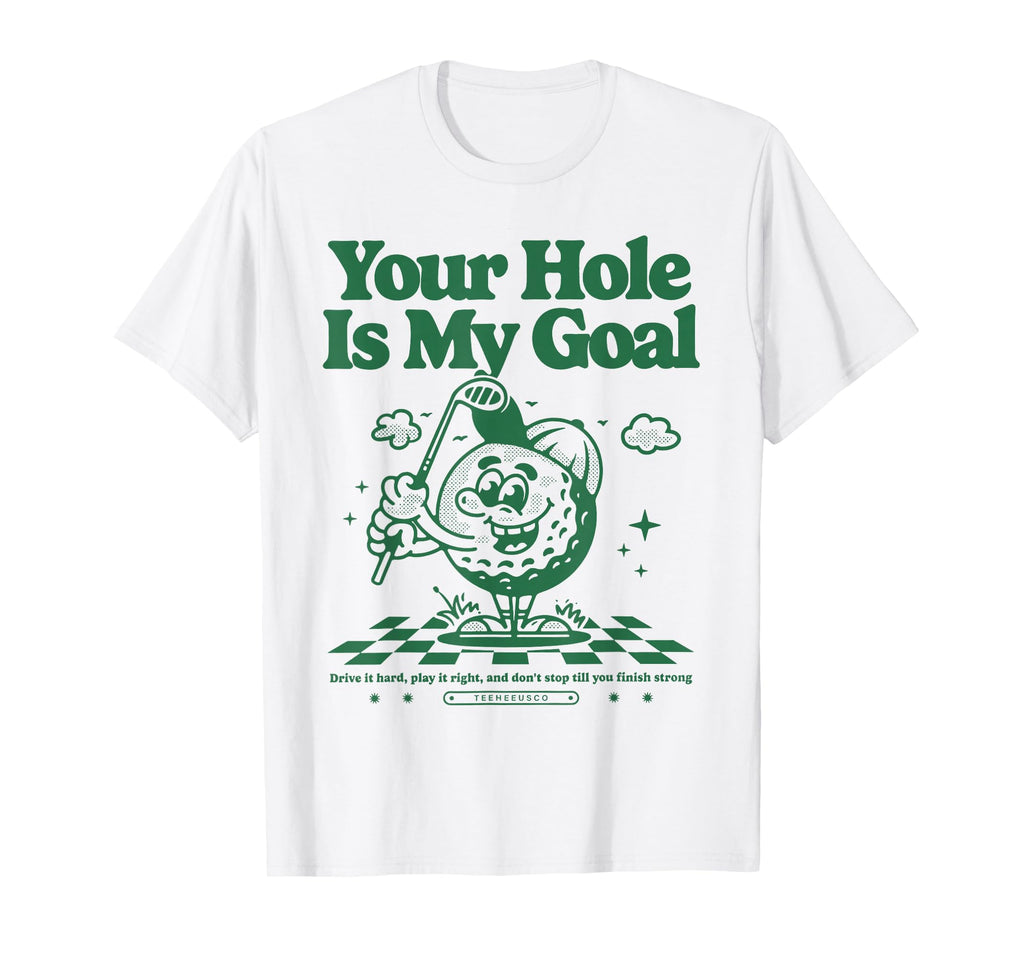 Your Hole Is My Goal Funny Golf T-Shirt - Novelty Apparel for Adults - T-Shirt, Sweatshirt, Hoodie