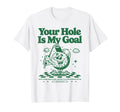 Your Hole Is My Goal Funny Golf T-Shirt - Novelty Apparel for Adults - T-Shirt, Sweatshirt, Hoodie