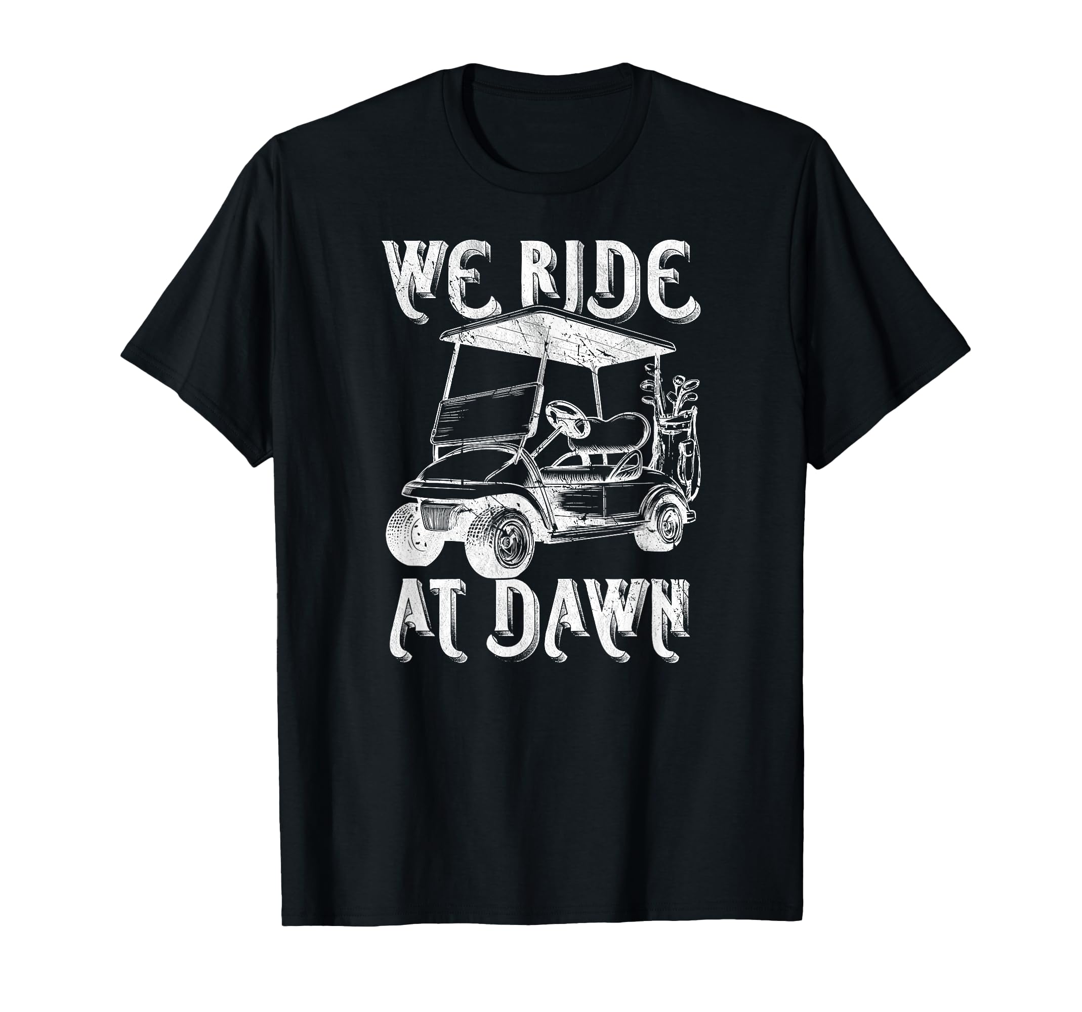 We Ride Dawn Funny Golf Golfing T-Shirt - Casual Everyday Wear for Adults - T-Shirt, Sweatshirt, Hoodie