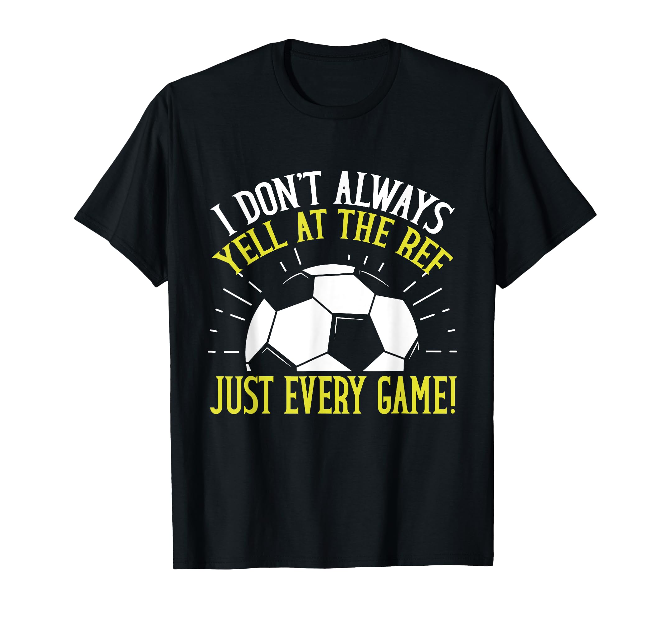 I Dont Always Yell Ref Just Every Game T-Shirt - Minimalist Print Unisex - T-Shirt, Sweatshirt, Hoodie
