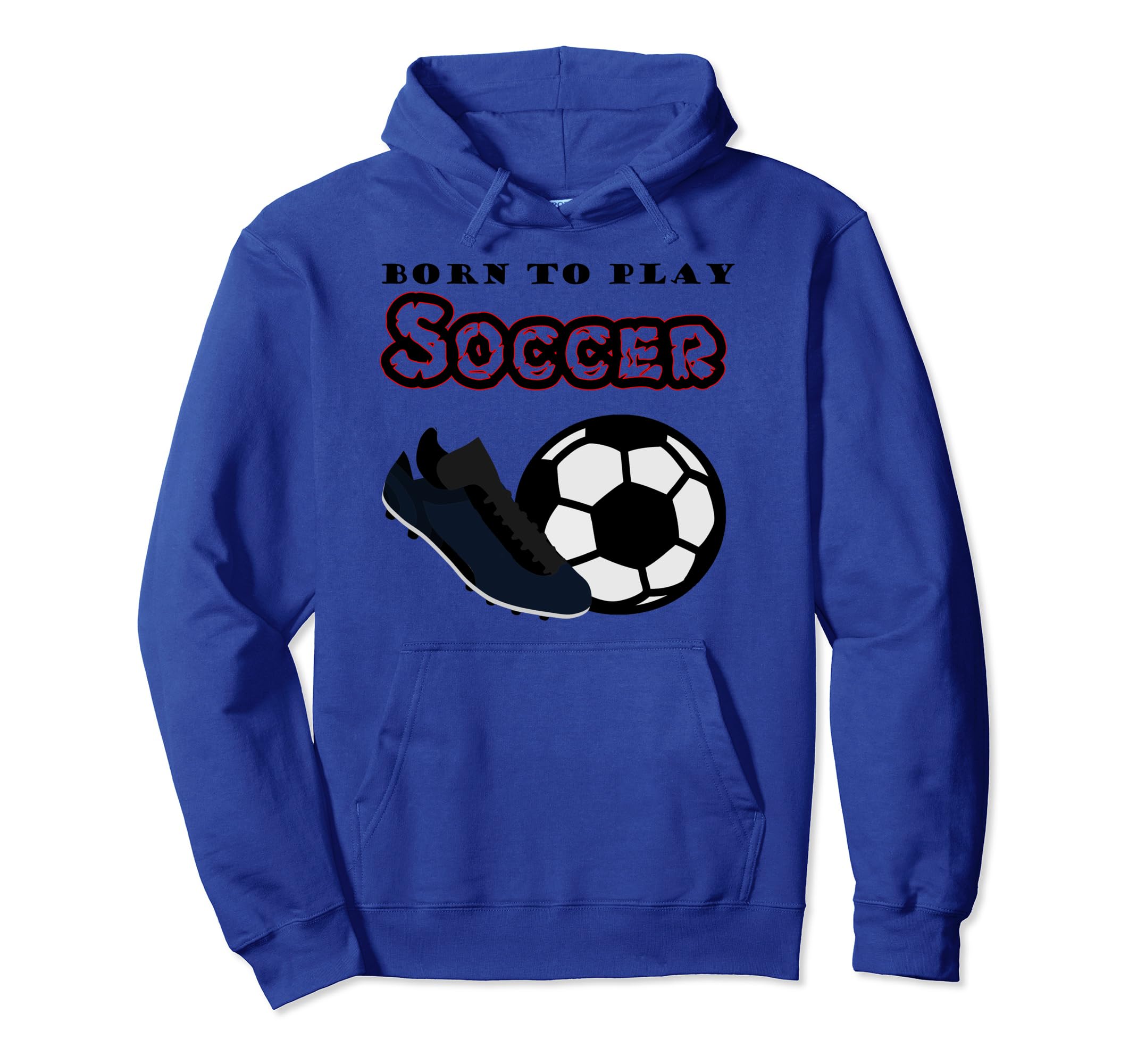 Born To Play Soccer Hoodie - Casual Everyday Wear Unisex - T-Shirt, Sweatshirt, Hoodie