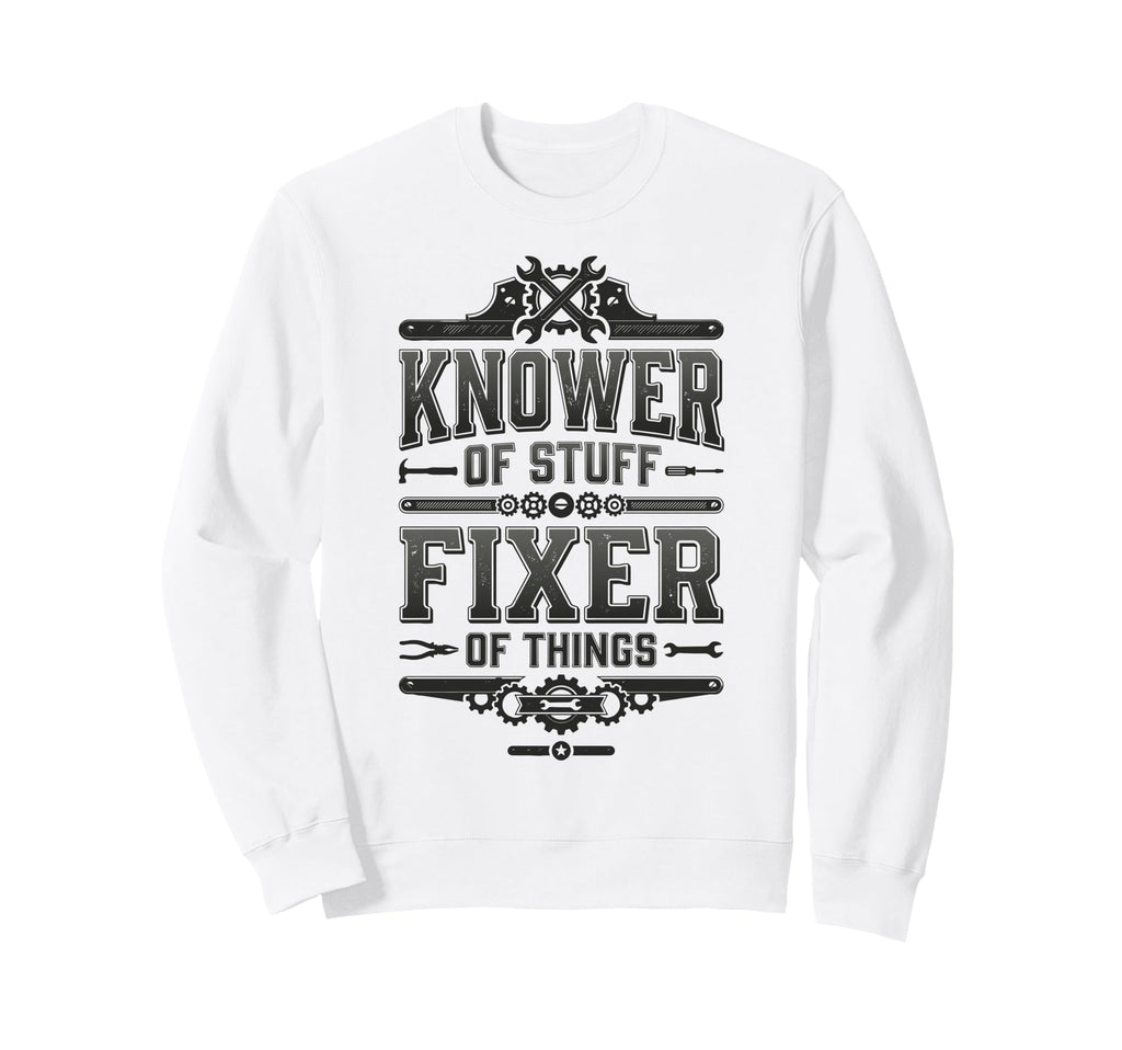 Knower Stuff Fixer Things Funny Sweatshirt - Casual Everyday Wear Unisex - T-Shirt, Sweatshirt, Hoodie