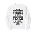 Knower Stuff Fixer Things Funny Sweatshirt - Casual Everyday Wear Unisex - T-Shirt, Sweatshirt, Hoodie