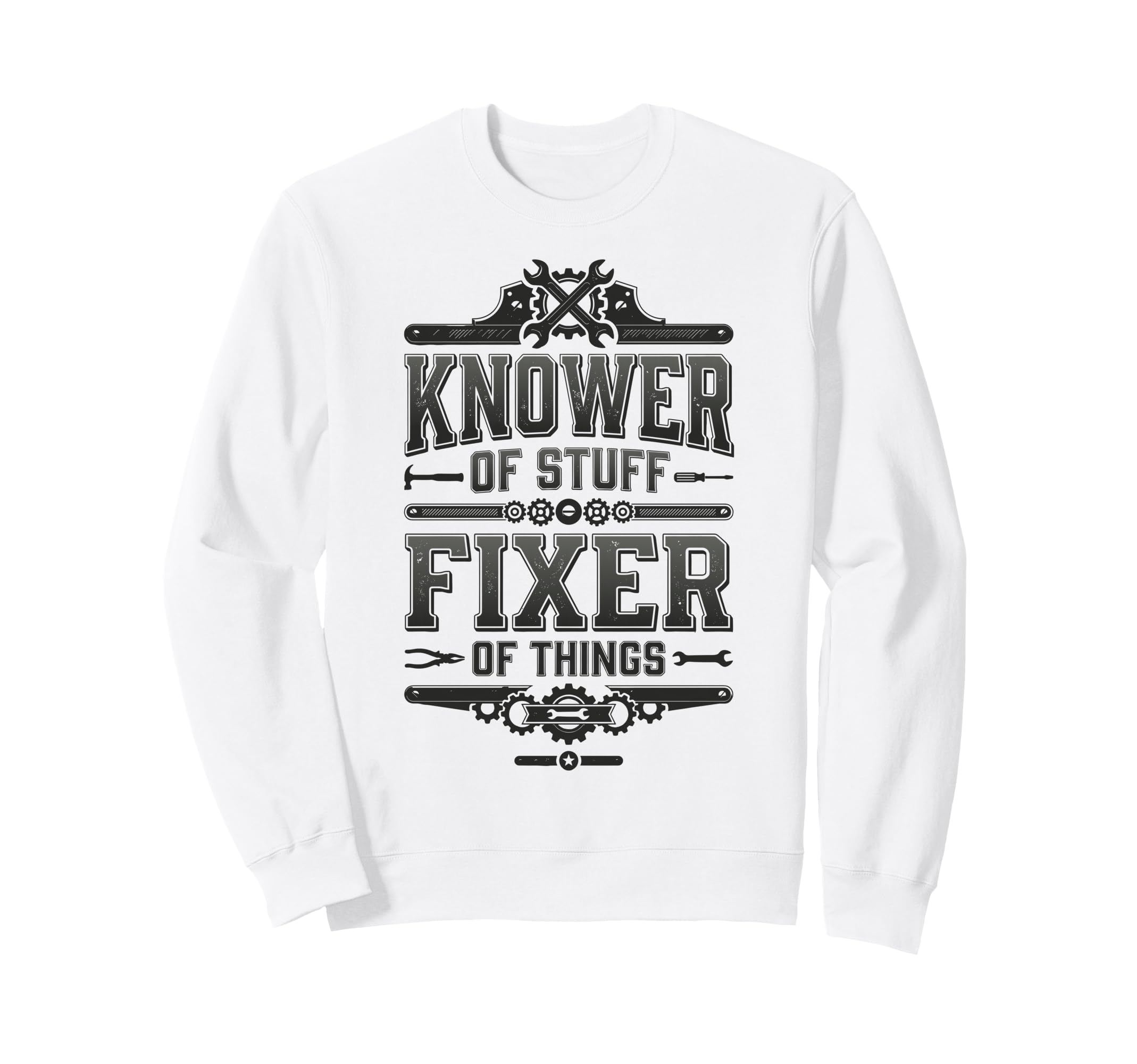 Knower Stuff Fixer Things Funny Sweatshirt - Casual Everyday Wear Unisex - T-Shirt, Sweatshirt, Hoodie