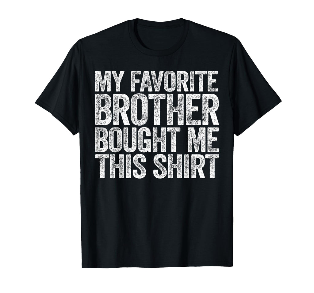 My Favorite Brother Bought Me This T-Shirt - Minimalist Print Men Women - T-Shirt, Sweatshirt, Hoodie