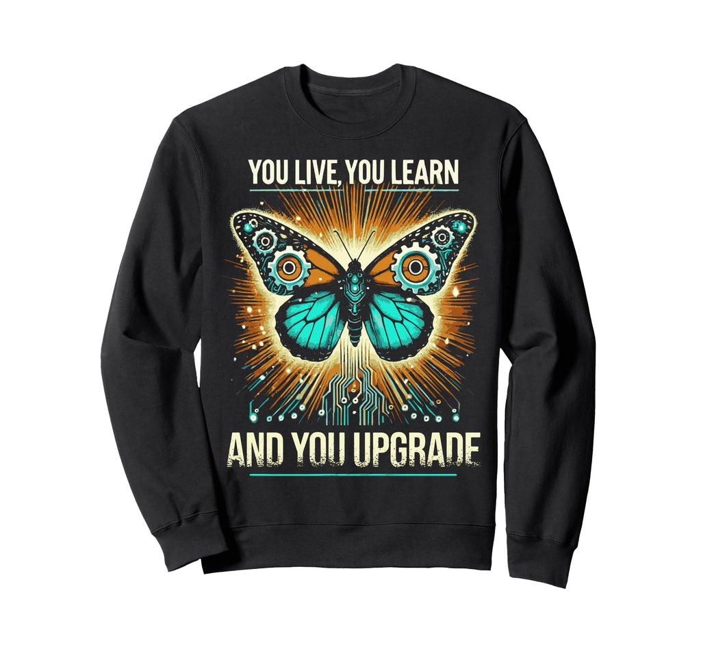 You Live You Learn And You Sweatshirt - Casual Everyday Wear Unisex - T-Shirt, Sweatshirt, Hoodie