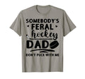 Somebodys Feral Hockey Dad Dont Puck T-Shirt - Novelty Apparel Unisex - T-Shirt, Sweatshirt, Hoodie