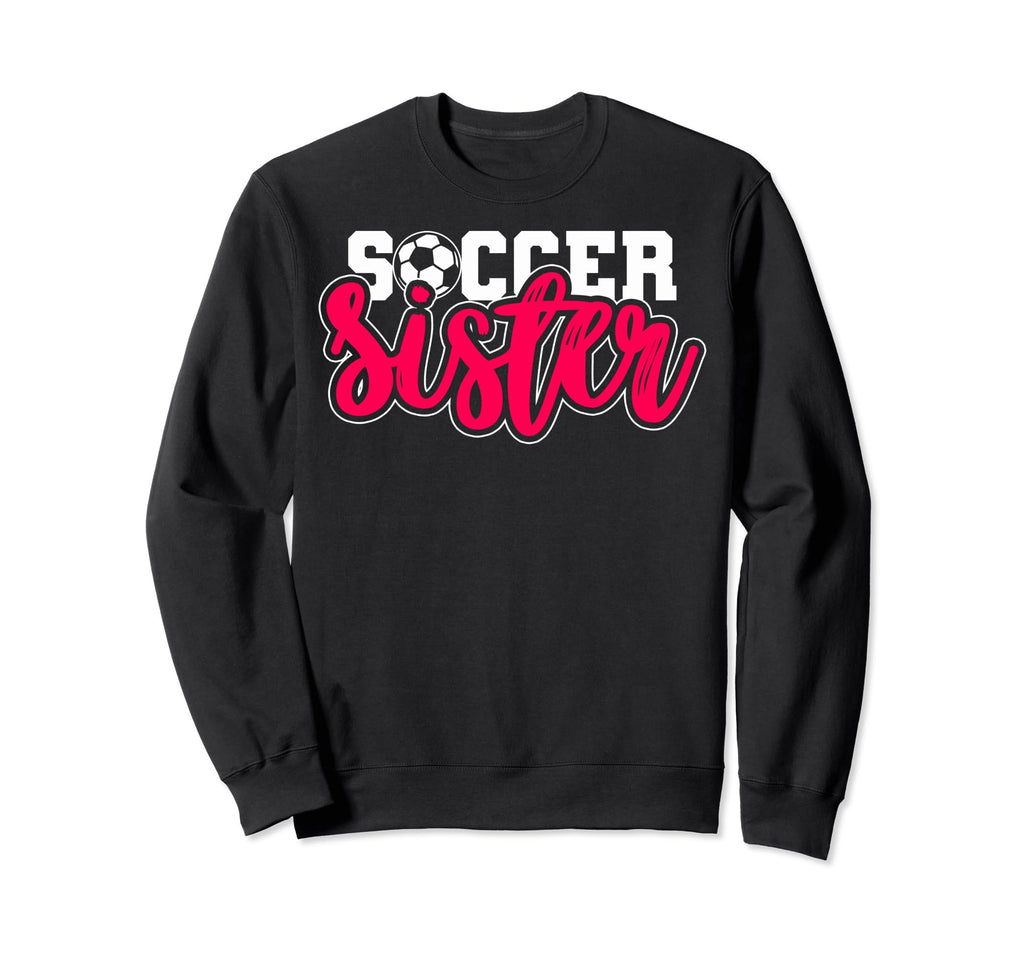 Soccer Sister Soccer Teams Soccer Sweatshirt - Novelty Apparel Unisex - T-Shirt, Sweatshirt, Hoodie