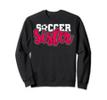 Soccer Sister Soccer Teams Soccer Sweatshirt - Novelty Apparel Unisex - T-Shirt, Sweatshirt, Hoodie