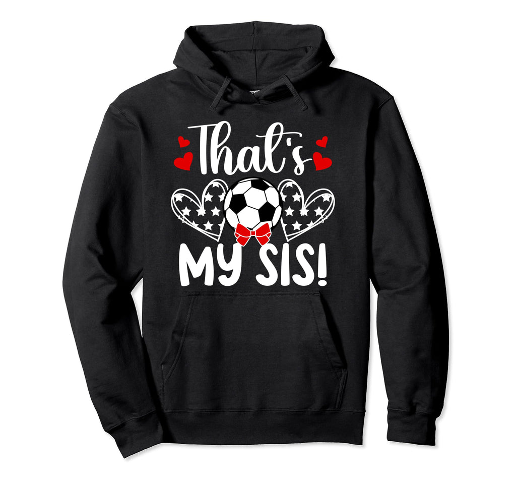 Thats My Sis Soccer Sister Soccer Hoodie - Aesthetic Graphic for Adults - T-Shirt, Sweatshirt, Hoodie