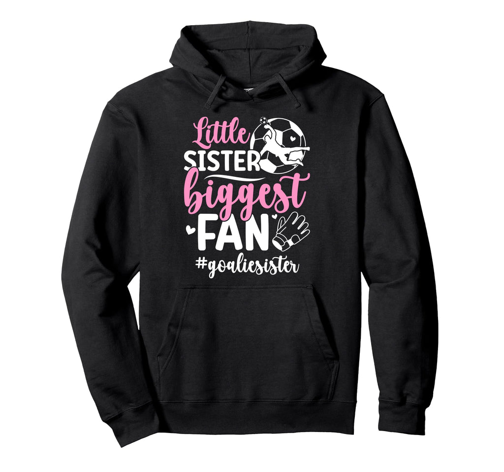 Little Sister Soccer Goalie Sister Soccer Hoodie - Trendy Graphic Unisex - T-Shirt, Sweatshirt, Hoodie