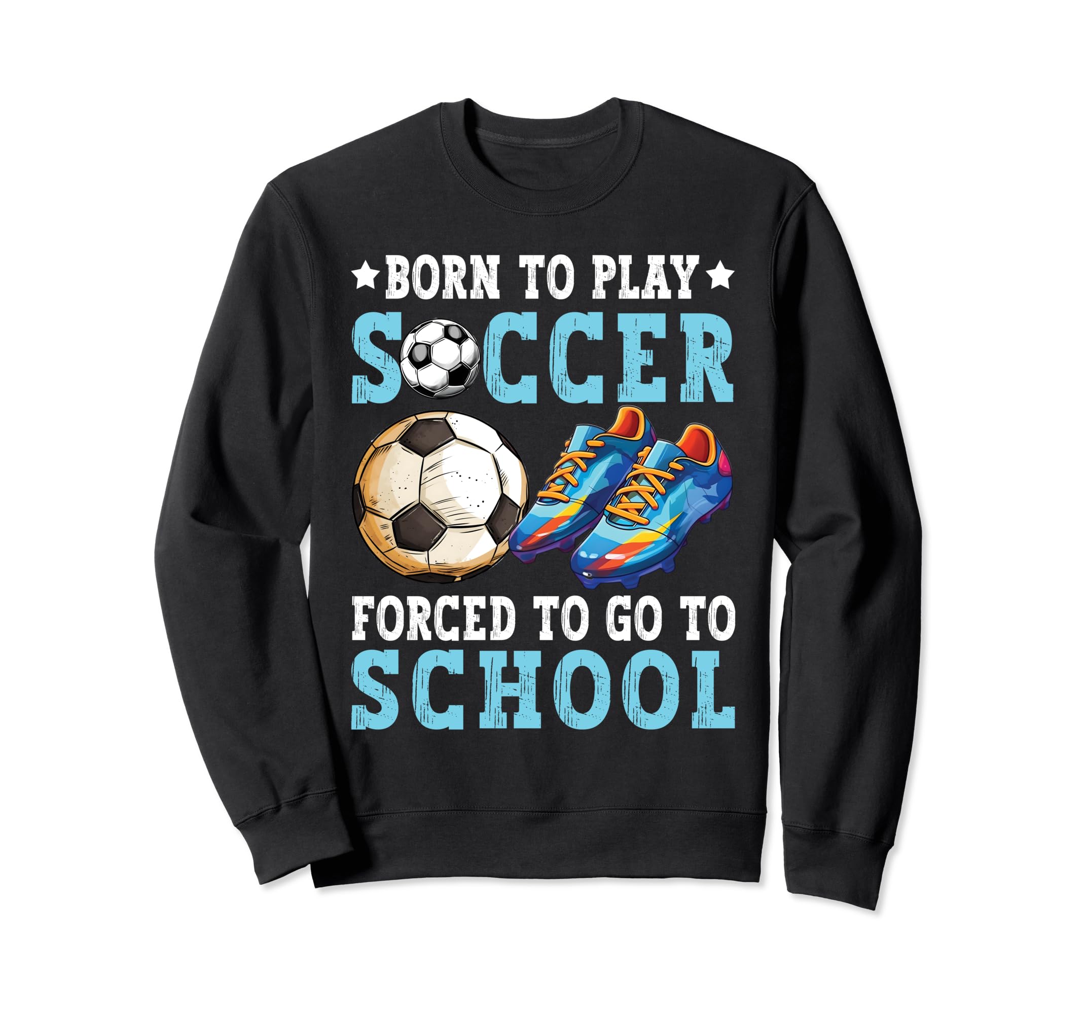 Born To Play Soccer Forced Go To Sweatshirt - Aesthetic Graphic for Adults - T-Shirt, Sweatshirt, Hoodie