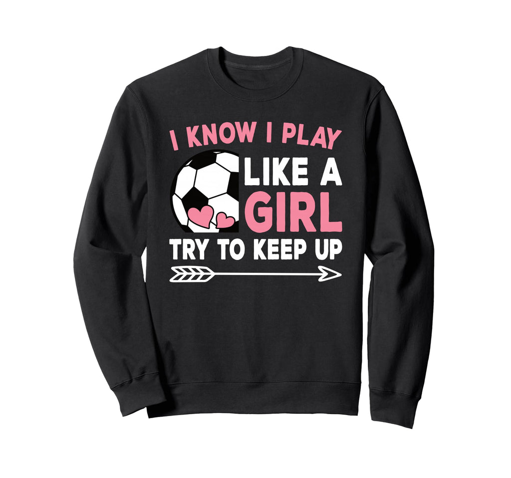 I Know I Play Like Try To Keep Up Sweatshirt - Novelty Apparel for Adults - T-Shirt, Sweatshirt, Hoodie