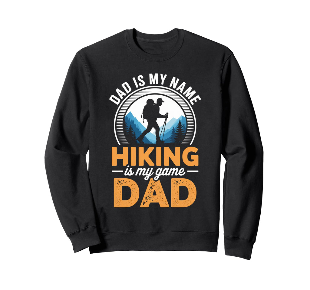 Funny Hiking Dad Is My Name Hiking Sweatshirt - Fun Novelty Design Unisex - T-Shirt, Sweatshirt, Hoodie