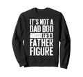 Its Not Dad Bod Its Father Figure Sweatshirt - Streetwear Style Unisex - T-Shirt, Sweatshirt, Hoodie