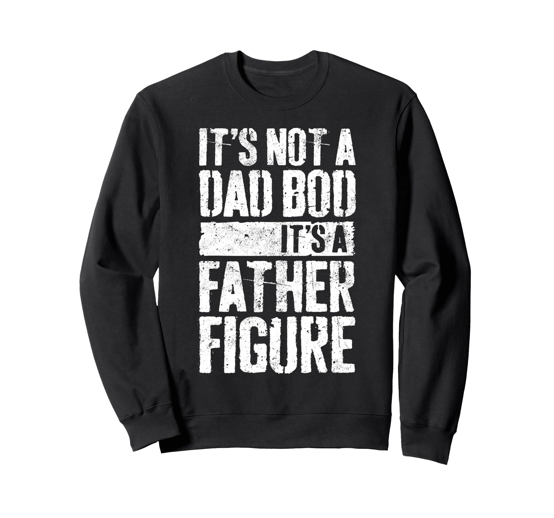 Its Not Dad Bod Its Father Figure Sweatshirt - Streetwear Style Unisex - T-Shirt, Sweatshirt, Hoodie