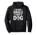 Im Not Single I Have Dog Funny Dog Hoodie - Minimalist Print Men Women - T-Shirt, Sweatshirt, Hoodie
