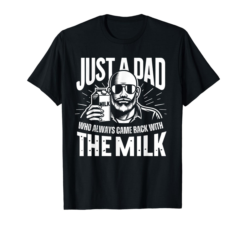 Just Dad Who Always Came Back Milk T-Shirt - Novelty Apparel Unisex - T-Shirt, Sweatshirt, Hoodie