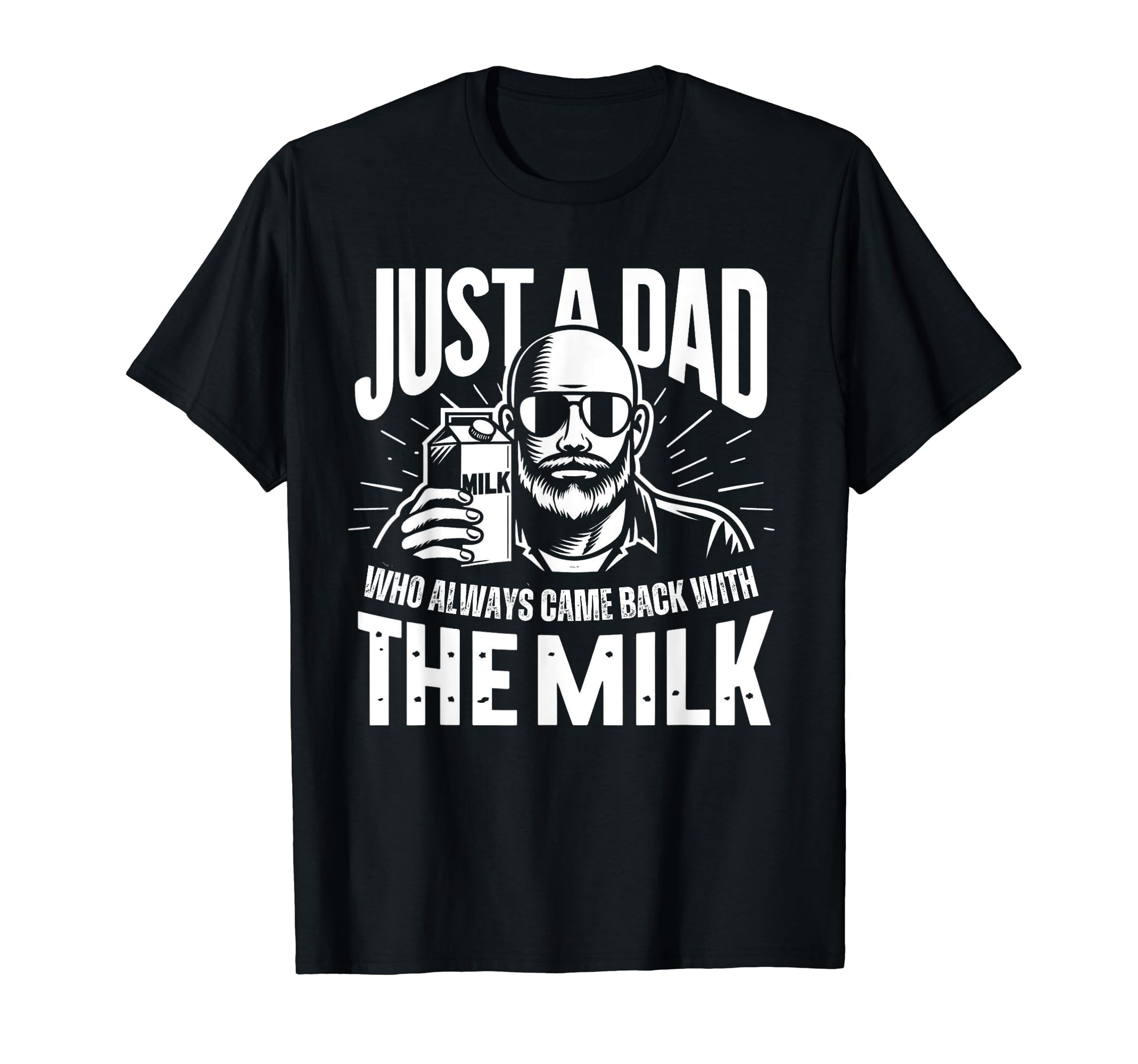 Just Dad Who Always Came Back Milk T-Shirt - Novelty Apparel Unisex - T-Shirt, Sweatshirt, Hoodie